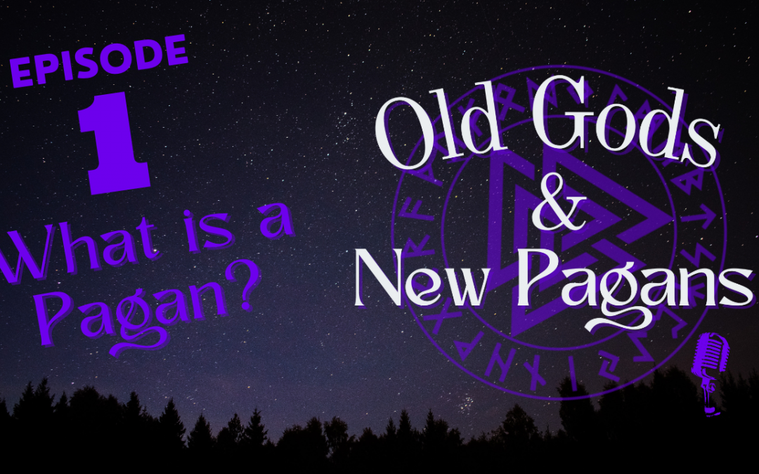 Paganism, What is it? Podcast Ep 1